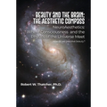 Beauty and the Brain: The Aesthetic Compass: NeuroAesthetics: Where Consciousness and the Physics of the Universe Meet How do we perceive beauty? - Hardcover