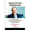 Wealth in the Modern Era: A Deep Dive into the Strategies and Legacy of Carlos Slim Helu and His Family - Paperback
