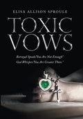 Toxic Vows: Betrayal Speaks "You Are Not Enough" God Whispers "You Are Greater Than." - Hardcover