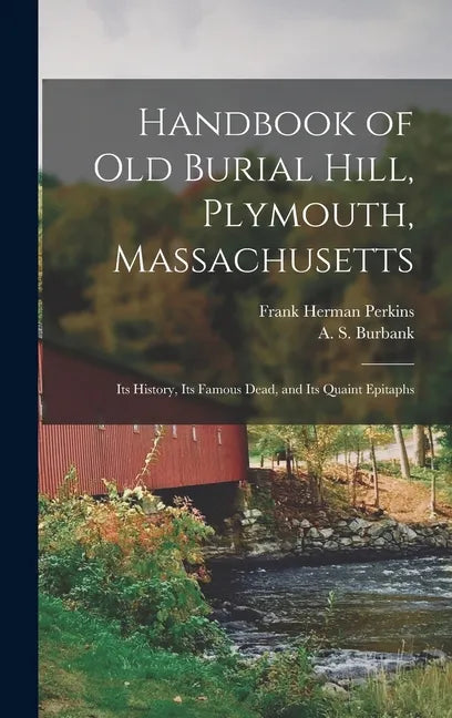 Handbook of Old Burial Hill, Plymouth, Massachusetts: Its History, Its Famous Dead, and Its Quaint Epitaphs - Hardcover