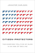 Citizen-Protectors: The Everyday Politics of Guns in an Age of Decline - Hardcover