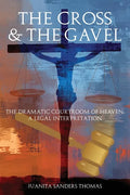 The Cross & The Gavel: The Dramatic Courtroom of Heaven: A Legal Interpretation - Paperback