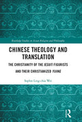 Chinese Theology and Translation: The Christianity of the Jesuit Figurists and Their Christianized Yijing - Paperback