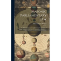 Masonic Parliamentary Law: Or, Parliamentary law Applied to the Government of Masonic Bodies. A Guide for the Transaction of Business in Lodges, - Hardcover