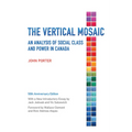 The Vertical Mosaic: An Analysis of Social Class and Power in Canada, 50th Anniversary Edition - Paperback
