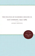 The Politics of Economic Decline in East Germany, 1945-1989 - Paperback