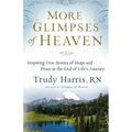 More Glimpses of Heaven: Inspiring True Stories of Hope and Peace at the End of Life's Journey - Paperback