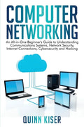 Computer Networking: An All-in-One Beginner's Guide to Understanding Communications Systems, Network Security, Internet Connections, Cybers - Paperback