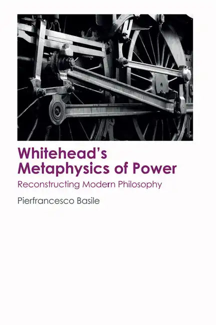 Whitehead's Metaphysics of Power: Reconstructing Modern Philosophy - Paperback