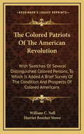 The Colored Patriots of the American Revolution: With Sketches of Several Distinguished Colored Persons, to Which Is Added a Brief Survey of the Condi - Hardcover