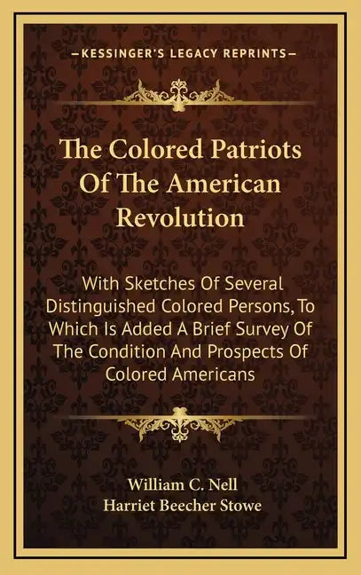 The Colored Patriots of the American Revolution: With Sketches of Several Distinguished Colored Persons, to Which Is Added a Brief Survey of the Condi - Hardcover