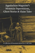 Appalachian Magazine's Mountain Superstitions, Ghost Stories & Haint Tales: A Collection of Memories & Commentaries from the Mountains of Appalachia - Paperback