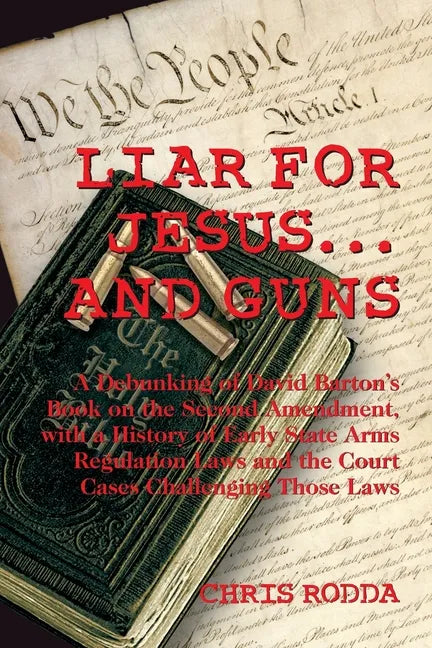 Liar For Jesus ... And Guns: A Debunking of David Barton's Book on the Second Amendment - Paperback