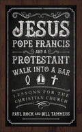 Jesus, Pope Francis, and a Protestant Walk Into a Bar: Lessons for the Christian Church - Paperback