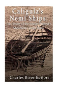 Caligula's Nemi Ships: The History of the Roman Emperor's Mysterious Luxury Boats - Paperback