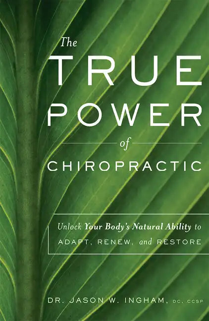 The True Power of Chiropractic: Unlock Your Body's Natural Ability to Adapt, Renew, and Restore - Paperback