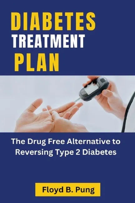 Diabetes Treatment Plan: The Drug Free Alternative to Reversing Type 2 Diabetes - Paperback