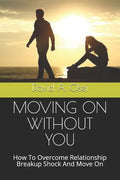 Moving on Without You: How To Overcome Relationship Breakup Shock And Move On - Paperback