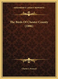 The Birds of Chester County (1886) - Hardcover