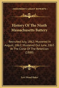 History Of The Ninth Massachusetts Battery: Recruited July, 1862; Mustered In August, 1862; Mustered Out June, 1865 At The Close Of The Rebellion (188 - Hardcover