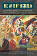 The Wars of Yesterday: The Balkan Wars and the Emergence of Modern Military Conflict, 1912-13 - Paperback