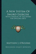 A New System of Sword Exercise: With a Manual of the Sword for Officers (1872) - Paperback