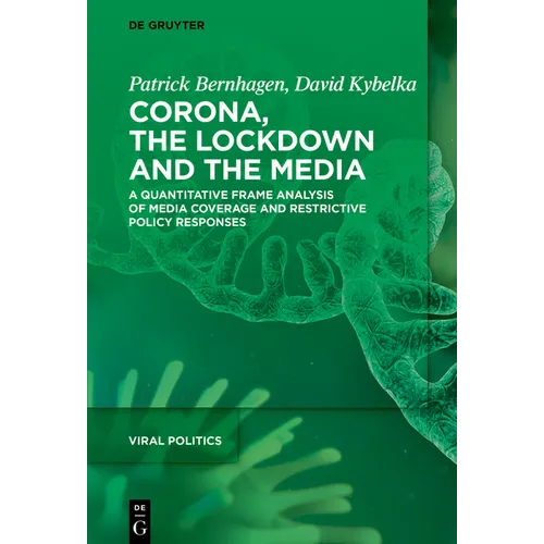 Corona, the Lockdown, and the Media: A Quantitative Frame Analysis of Media Coverage and Restrictive Policy Responses - Hardcover