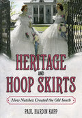 Heritage and Hoop Skirts: How Natchez Created the Old South - Hardcover