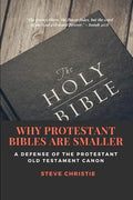 Why Protestant Bibles Are Smaller: A Defense of the Protestant Old Testament Canon - Paperback