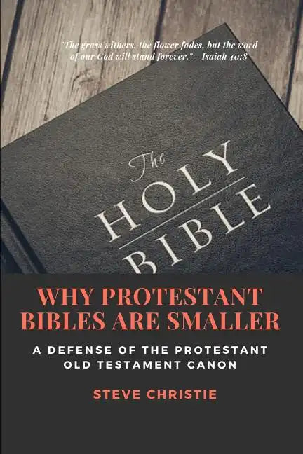 Why Protestant Bibles Are Smaller: A Defense of the Protestant Old Testament Canon - Paperback