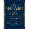 A Drinkable Feast: A Cocktail Companion to 1920s Paris - Hardcover