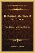The Sacred Tabernacle of the Hebrews: The History and Significance 1876 - Paperback