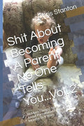 Shit About Becoming A Parent No One Tells You...Vol. 2: 50 More Things I have Learned About Parenthood From Ages 18 Months To 4 Years - Paperback