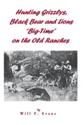 Hunting Grizzlys, Black Bear and Lions "Big-Time" on the Old Ranches - Paperback