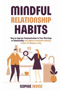 Mindful Relationship Habits: How to Improve Communication in Your Marriage or Relationship and Enhance Emotional Intimacy in Just 25 Minutes a Day - Paperback