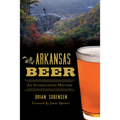 Arkansas Beer: An Intoxicating History - Paperback