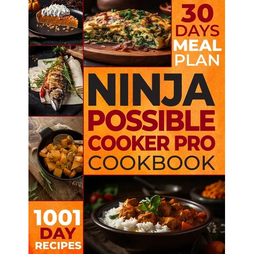 The Ultimate Ninja Possible Cooker Pro Cookbook for Beginners: Masterful Home Cooking: 1001 Days of Budget-Friendly Recipes, Including Slow Cook, Stea - Paperback