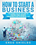 How to Start a Business: The Ultimate Step-By-Step Guide to Starting a Small Business from Business Plan to Scaling up + LLC - Paperback