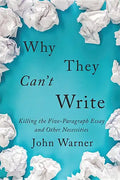 Why They Can't Write: Killing the Five-Paragraph Essay and Other Necessities - Hardcover
