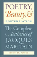 Poetry, Beauty, and Contemplation The Complete Aesthetics of Jacques Maritain - Paperback