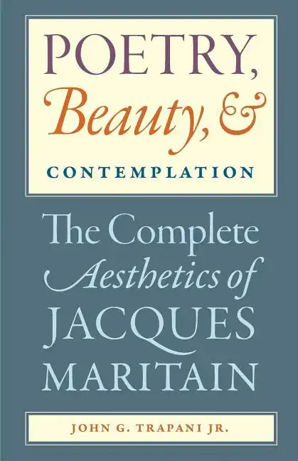 Poetry, Beauty, and Contemplation The Complete Aesthetics of Jacques Maritain - Paperback