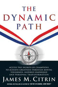 The Dynamic Path: Access the Secrets of Champions to Achieve Greatness Through Mental Toughness, Inspired Leadership and Personal Transformation - Paperback