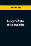 Georgia's Roster of the Revolution: Containing a List of the States Defenders; Officers and Men; Soldiers and Sailors; Partisans and Regulars; Whether - Paperback