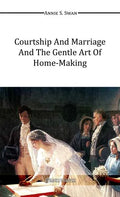 Courtship and Marriage and the Gentle Art of Home-Making - Paperback