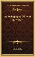 Autobiography of John B. Weber - Hardcover