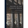 History of the Town of Berlin: Worcester County, Mass. From 1784 to 1959 - Paperback