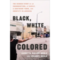 Black, White, Colored: The Hidden Story of an Insurrection, a Family, a Southern Town, and Identity in America - Hardcover