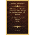A General And Heraldic Dictionary Of The Peerages Of England, Ireland, And Scotland: Extinct, Dormant, And In Abeyance (1831) - Paperback