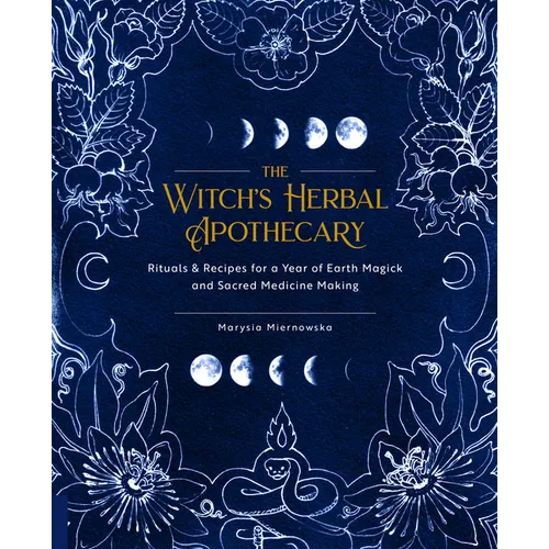 The Witch's Herbal Apothecary: Rituals & Recipes for a Year of Earth Magick and Sacred Medicine Making - Paperback