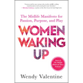 Women Waking Up: The Midlife Manifesto for Passion, Purpose, and Play - Paperback